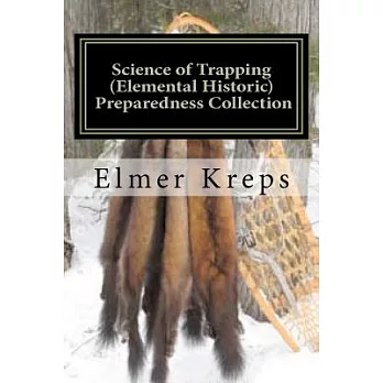 Science of Trapping: Describes the Fur Bearing Animals, Their Nature, Habits and Distribution, with Practical Methods for Their