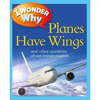 I wonder why planes have wings and other questions about transportation /