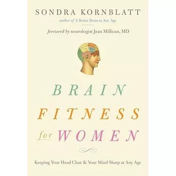 Brain Fitness for Women: Keeping Your Head Clear & Your Mind Sharp at Any Age