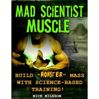 Mad Scientist Muscle: Build Monster Mass With Science-Based Training