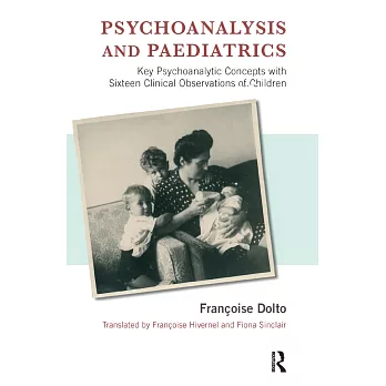 Psychoanalysis and Paediatrics: Key Psychoanalytic Concepts With Sixteen Clinical Obsevations of Children
