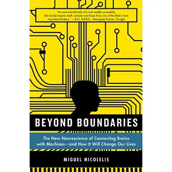 Beyond Boundaries: The New Neuroscience of Connecting Brains With Machines---and How It Will Change Our Lives