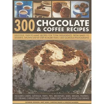 300 Chocolate & Coffee Recipes: Delicious, Easy-to-Make Recipes for Total Indulgence, from Bakes to Desserts, Shown Step by Step