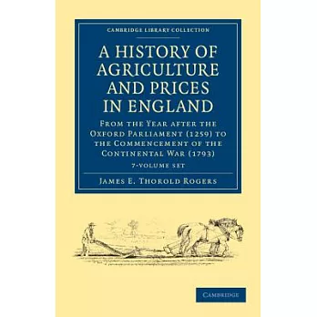 A History of Agriculture and Prices in England: From the Year After the Oxford Parliament (1259) to the Commencement of the Cont