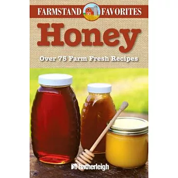 Honey: Over 75 Farm-Fresh Recipes