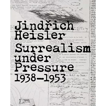 Jindrich Heisler: Surrealism Under Pressure, 1938-1953