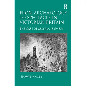 From Archaeology to Spectacle in Victorian England: The Case of Assyria, 1845-1854. Shawn Malley