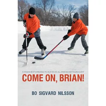 Come On, Brian!: A Young Boy’s Struggle to Play in an All-Star Hockey Tournament