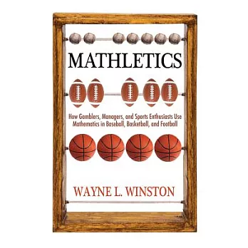 Mathletics: How Gamblers, Managers, and Sports Enthusiasts Use Mathematics in Baseball, Basketball, and Football