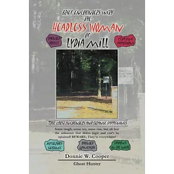 Brief Encounters With the Headless Woman of Lydia Mill: True Ghost Encounters and Strange Happenings