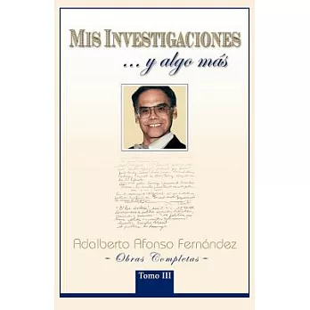 Mis Investigaciones Y Aglo Mas: Obras Completas De Adalberto Afonso Fernández