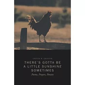 There’s Gotta Be a Little Sunshine Sometimes: Poems, Prayers, Pensées