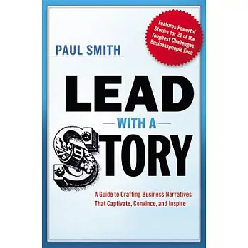 Lead with a Story: A Guide to Crafting Business Narratives That Captivate, Convince, and Inspire