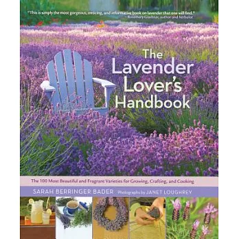 The Lavender Lover’s Handbook: The 100 Most Beautiful and Fragrant Varieties for Growing, Crafting, and Cooking