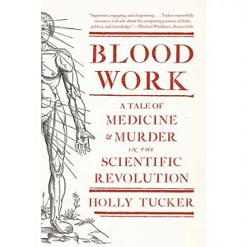 Blood Work: A Tale of Medicine and Murder in the Scientific Revolution