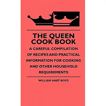 The Queen Cook Book: A Careful Compilation of Recipes and Practical Information for Cooking and Other Household Requirements