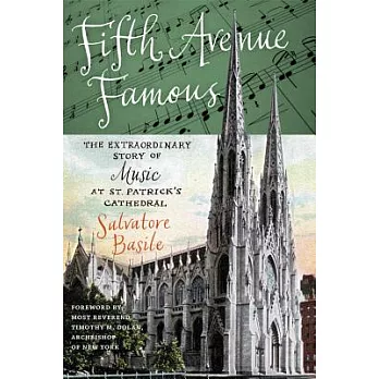 Fifth Avenue Famous: The Extraordinary Story of Music at St. Patrick’s Cathedral