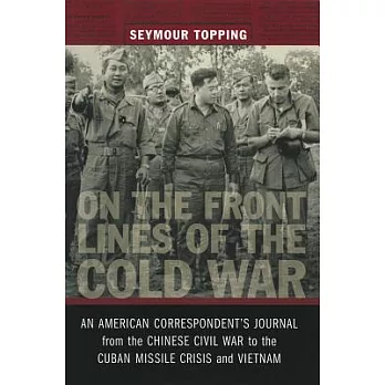 On the Front Lines of the Cold War: An American Correspondent’s Journel from the Chinese Civil War to the Cuban Missile Crisis a