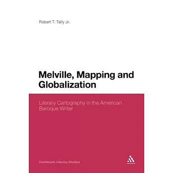 Melville, Mapping and Globalization: Literary Cartography in the American Baroque Writer