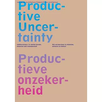 Oase 85: Productive Uncertainty / Productieve Onzekerheid: Indeterminacy in Spatial Design, Planning and Management /  Het onvoo