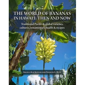 The World of Bananas in Hawai’i: Then and Now: Traditional Pacific & Global Varieties, Cultures, Ornamentals, Health & Recipes