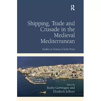 Shipping, Trade and Crusade in the Medieval Mediterranean: Studies in Honour of John Pryor