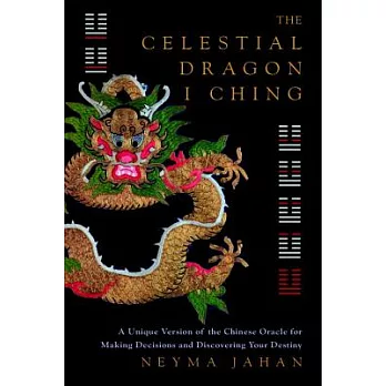 The Celestial Dragon I Ching: A Unique Version of the Chinese Oracle for Making Decisions and Discovering Your Destiny