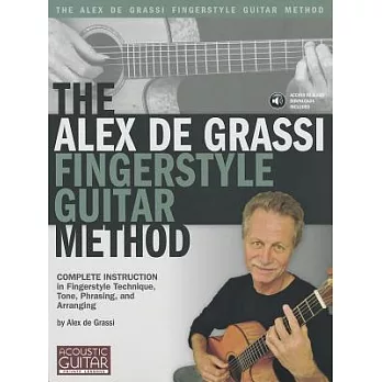 The Alex De Grassi Fingerstyle Guitar Method: Complete Instruction in Fingerstyle Technique, Tone, Phrasing and Arranging