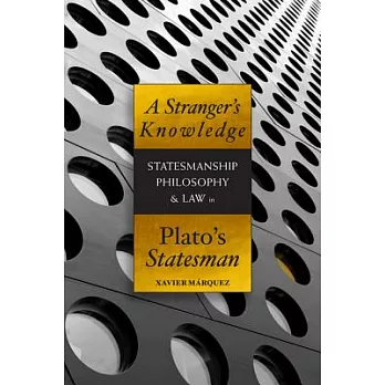 A Stranger’s Knowledge: Statesmanship, Philosophy, & Law in Plato’s Statesman