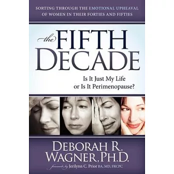 The Fifth Decade: Is It Just My Life or Is It Perimenopause? Sorting Through the Emotional Upheaval of Women in Their Forties an