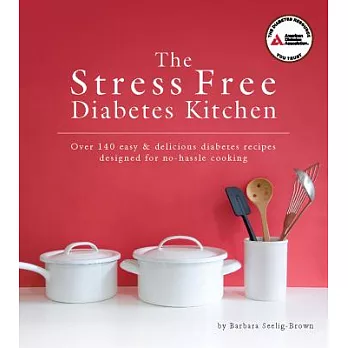 The Stress Free Diabetes Kitchen: Over 140 Easy & Delicious Diabetes Recipes Designed for No-Hassle Cooking