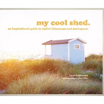 My Cool Shed: An inspirational guide to stylish hideaways and workspaces