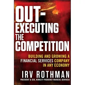 Out-Executing the Competition: Building and Growing a Financial Services Company in Any Economy