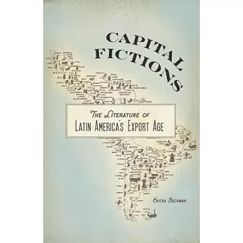 Capital Fictions: The Literature of Latin America’s Export Age