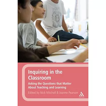 Inquiring in the Classroom: Asking the Questions That Matter About Teaching and Learning