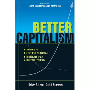 Better Capitalism: Renewing the Entrepreneurial Strength of the American Economy