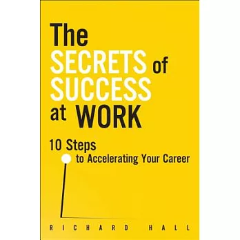 The Secrets of Success at Work: 10 Steps to Accelerating Your Career
