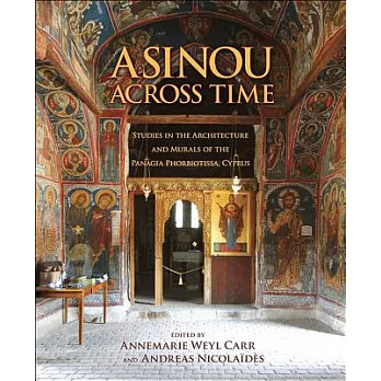 Asinou Across Time: Studies in the Architecture and Murals of the Panagia Phorbiotissa, Cyprus
