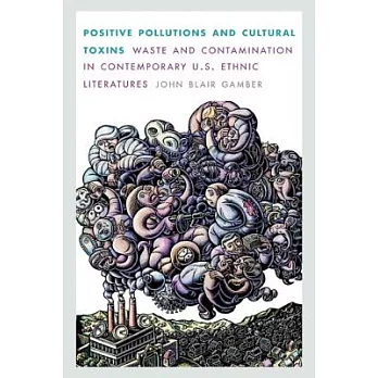 Positive Pollutions and Cultural Toxins: Waste and Contamination in Contemporary U.S. Ethnic Literatures