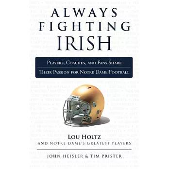 Always Fighting Irish: Players, Coaches, and Fans Share Their Passion for Notre Dame Football