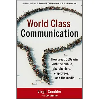 World Class Communication: How Great CEOs Win with the Public, Shareholders, Employees, and the Media