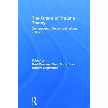 The Future of Trauma Theory: Contemporary Literary and Cultural Criticism