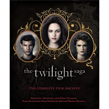 The Twilight Saga: The Complete Film Archive: Memories, Mementos, and Other Treasures from the Creative Team Behind the Beloved