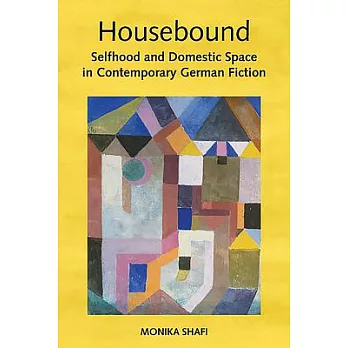 Housebound: Selfhood and Domestic Space in Contemporary German Fiction