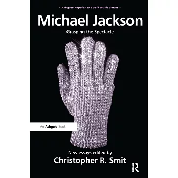 Michael Jackson: Grasping the Spectacle. Edited by Christopher R. Smit