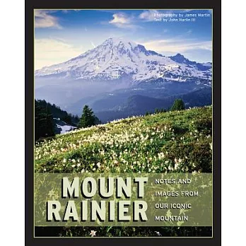 Mount Rainier: Notes and Images from Our Iconic Mountain