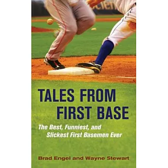 Tales from First Base: The Best, Funniest, and Slickest First Basemen Ever