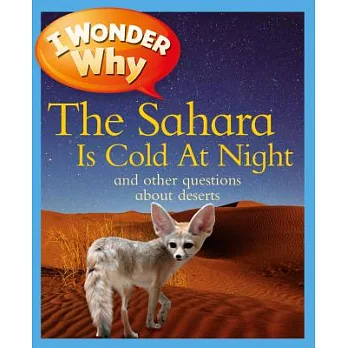 I Wonder Why the Sahara Is Cold at Night and Other Questions About Deserts