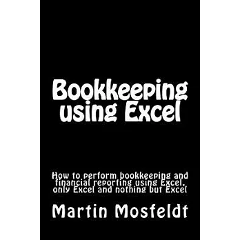 Bookkeeping Using Excel: How to Perform Bookkeeping and Financial Reporting Using Excel, Only Excel, and Nothing but Excel