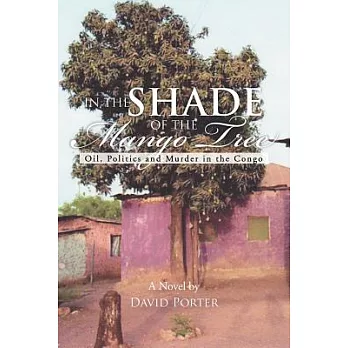 In the Shade of the Mango Tree: Oil, Politics and Murder in the Congo